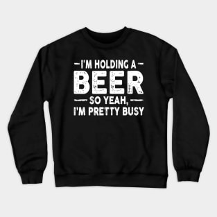 Im Holding A Beer Drinking Sarcastic Tee Funny Sarcasm Crewneck Sweatshirt